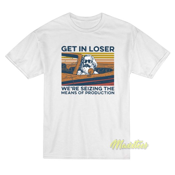 Get In Loser We're Seizing Karl Marx T-Shirt