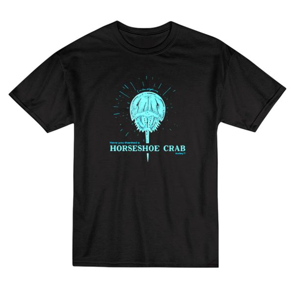 Have You Thanked A Horseshoe Crab Today T-Shirt