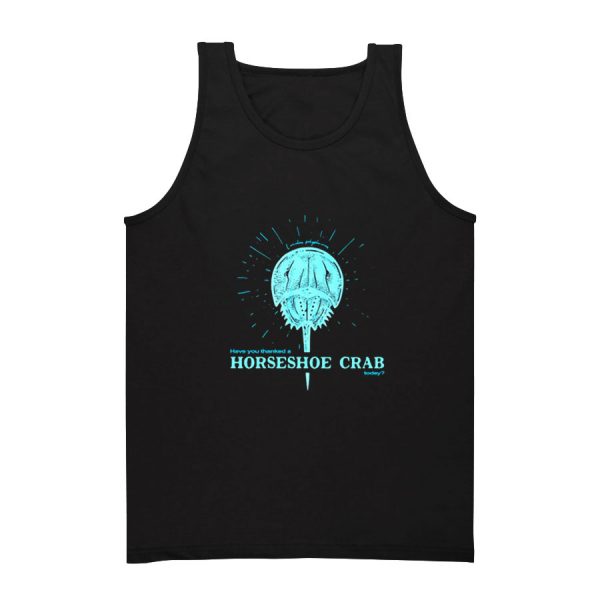 Have You Thanked A Horseshoe Crab Today Tank Top