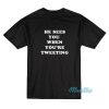 He Sees You When You're Tweeting T-Shirt