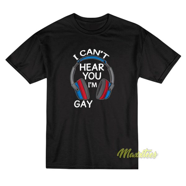I Cant Hear You I'm Gay