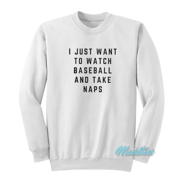 I Just Want To Watch Baseball And Take Naps Sweatshirt