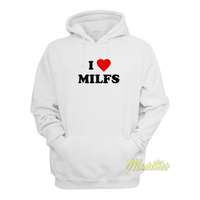 I Love Milfs Hoodie - For Men or Women - Maxxtees.com