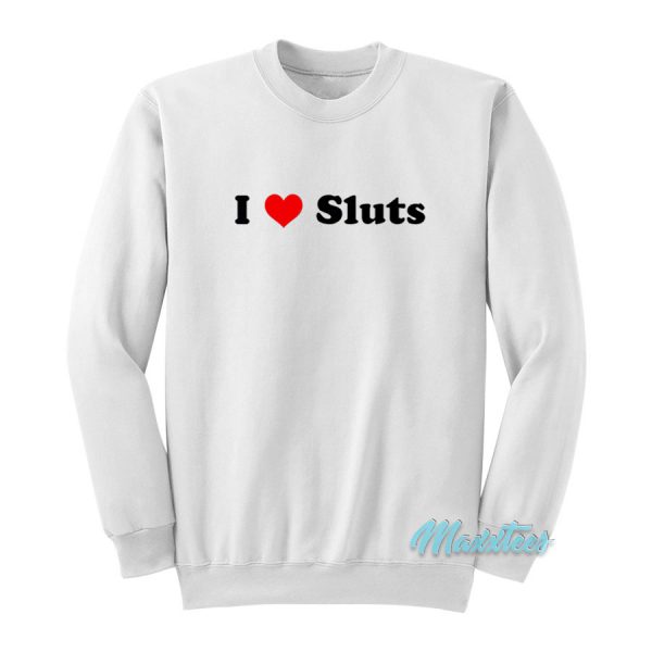 I Love Sluts Sweatshirt