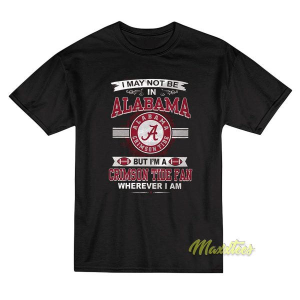 I May Not Be Alabama Crimson Tide Fans T-Shirt