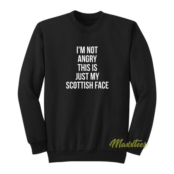 I'm Not Angry This Is Just My Scottish Face Sweatshirt