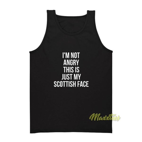 I'm Not Angry This Is Just My Scottish Face Tank Top