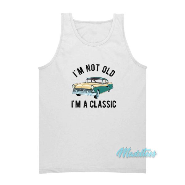 I'm Not Old I'm A Classic Tank Top