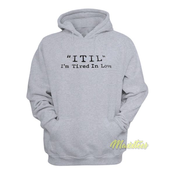 Itil I'm Tired In Love Hoodie