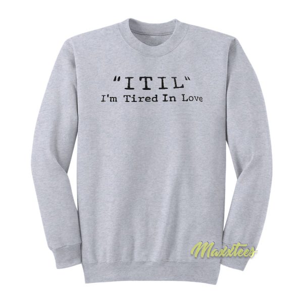 Itil I'm Tired In Love Sweatshirt