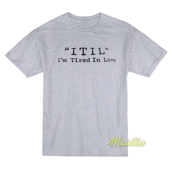 Itil I'm Tired In Love T-Shirt