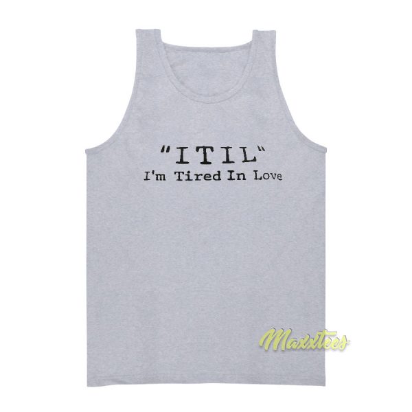 Itil I'm Tired In Love Tank Top