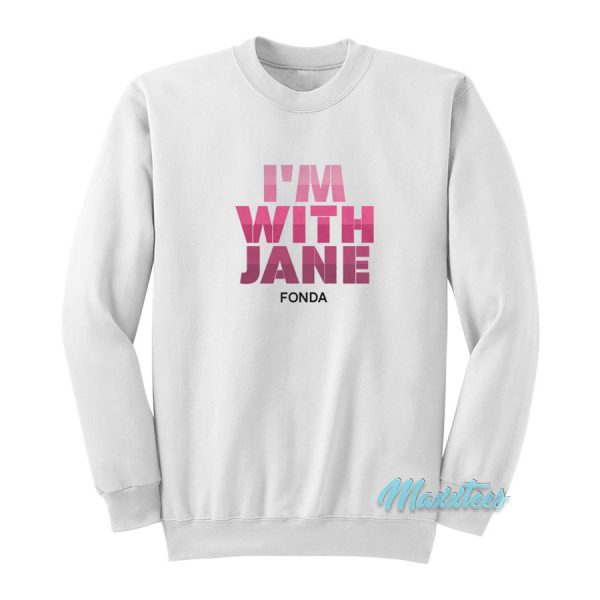 I'm With Jane Fonda Sweatshirt
