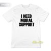 Ineed Moral Suport But The M Is Silent T-Shirt