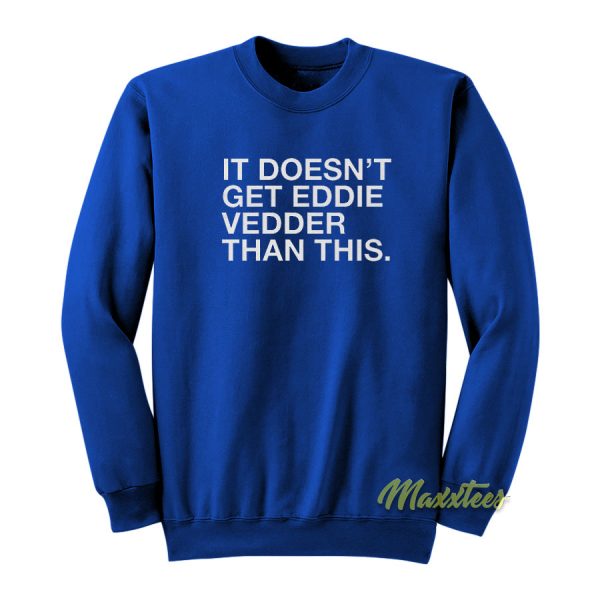 It Doesn't Get Eddie Vedder Sweatshirt