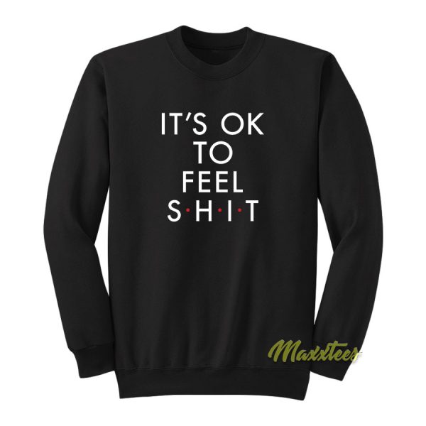 Its Ok To Fell Shit Sweatshirt