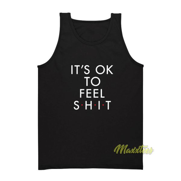 Its Ok To Fell Shit Tank Top