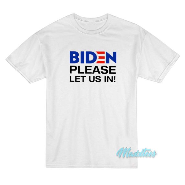 Biden Please Let Us In T-Shirt