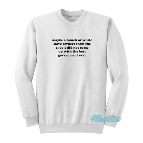 Maybe A Bunch Of White Slave Owners Sweatshirt