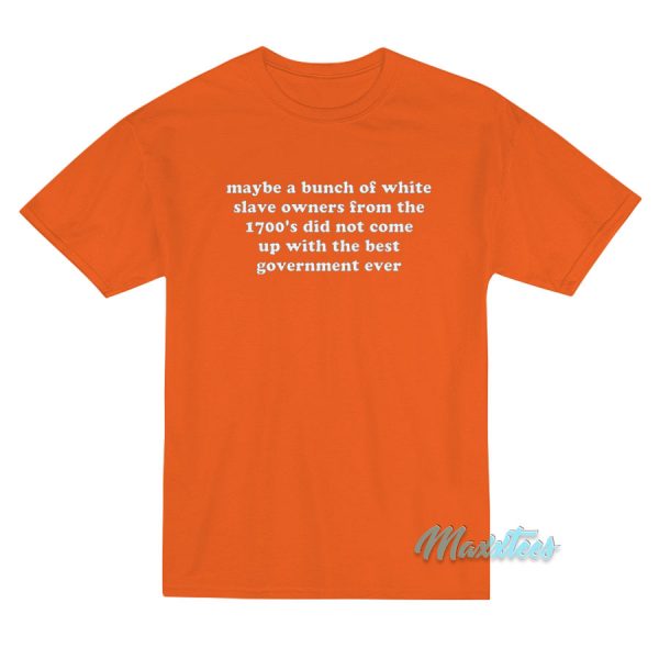 Maybe A Bunch Of White Slave Owners T-Shirt