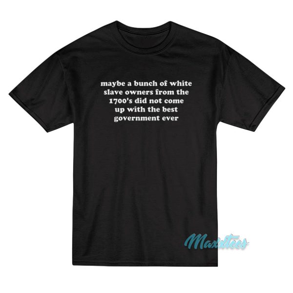 Maybe A Bunch Of White Slave Owners T-Shirt