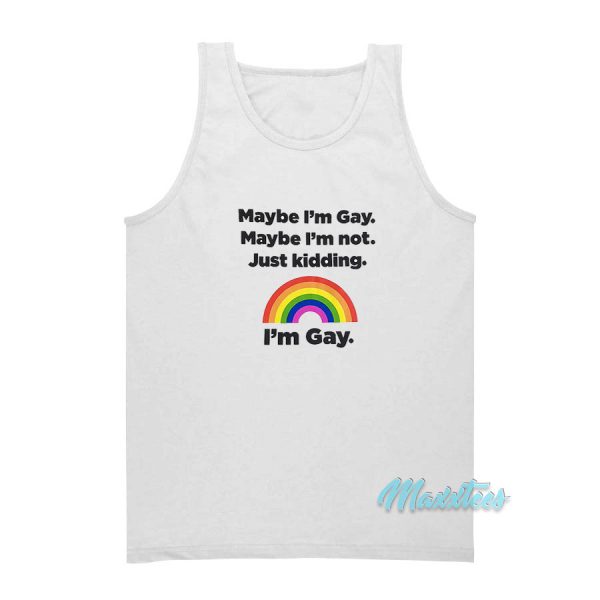 Maybe I'm Gay Maybe I'm Not Just Kidding I'm Gay Tank Top