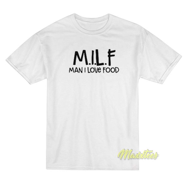 Milf Man I Love Food T-Shirt