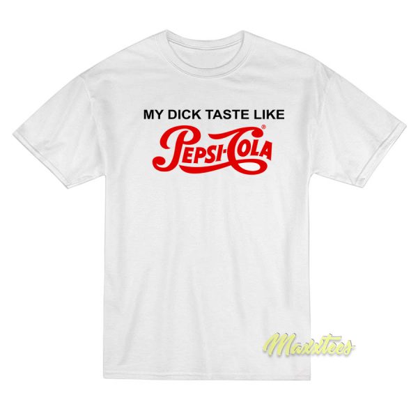 My Dick Taste Like Pepsi Cola T-Shirt