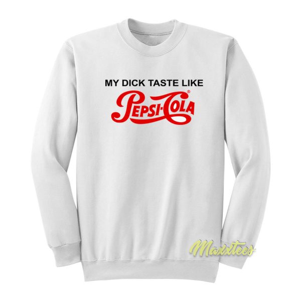 My Dick Taste Like Pepsi Cola Sweatshirt