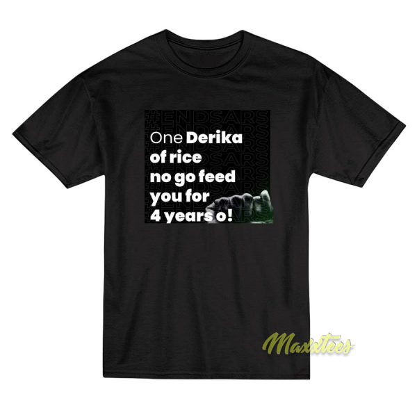 One Derica Of Rice No Go Feed You For 4 Year O T-Shirt
