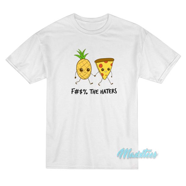 Pineapple and Pizza Fuck The Haters T-Shirt