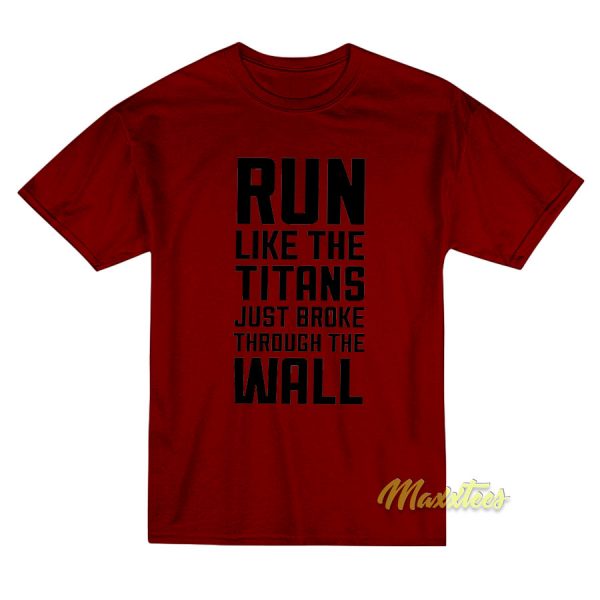 Run Like The Titans Just Broke Through The Wall T-Shirt