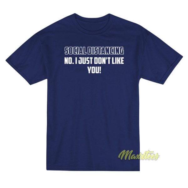 Social Distancing No I Just Don't Like You T-Shirt
