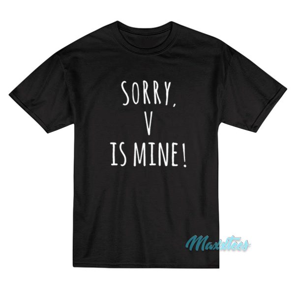 Sorry V Is Mine T-Shirt