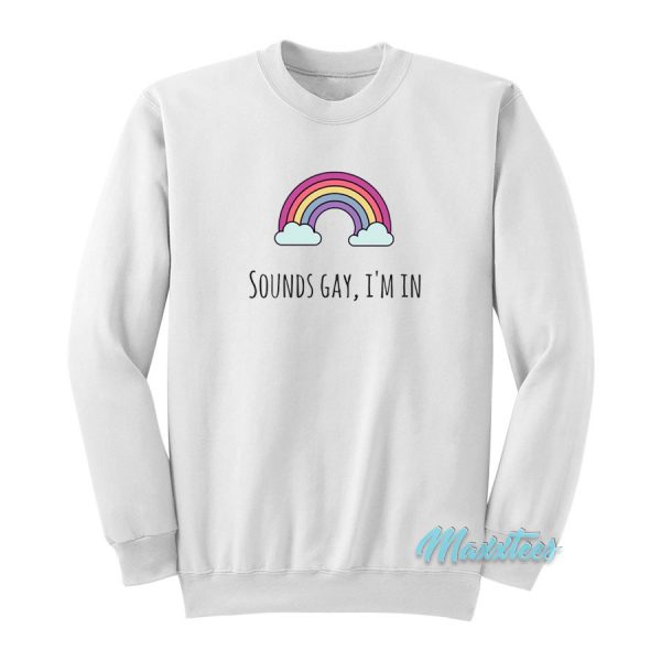 Sounds Gay I'm In Rainbow Sweatshirt