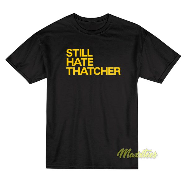 Still Hate Thatcher T-Shirt