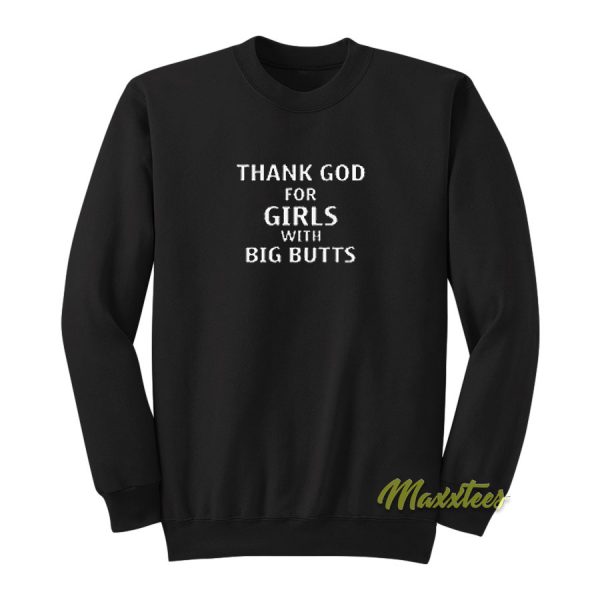 Thank God For Girls With Big Butts Sweatshirt
