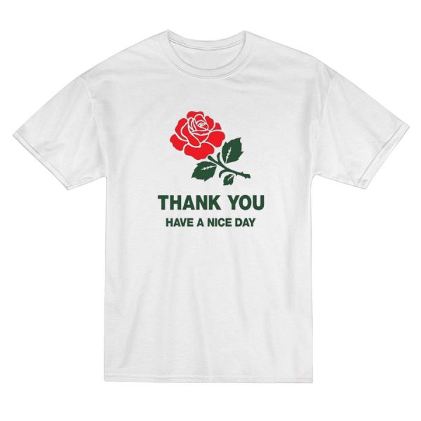 Thank You Have a Nice Day Rose T-Shirt