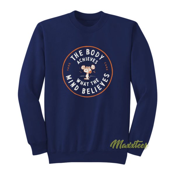The Body Achives What The Mind Believes Sweatshirt