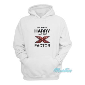 We Think Harry Has The X Factor Hoodie