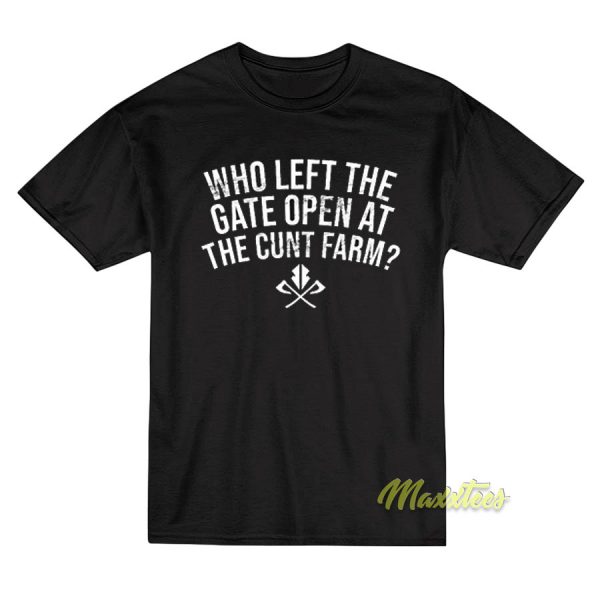 Who Left The Gate Open At The Cunt Farm T-Shirt