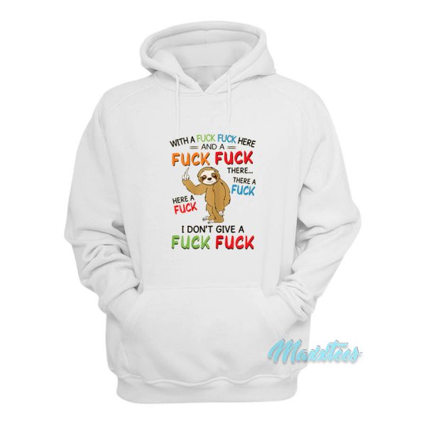 With A Fuck Fuck Here And A Fuck Fuck There Sloth Finger Hoodie