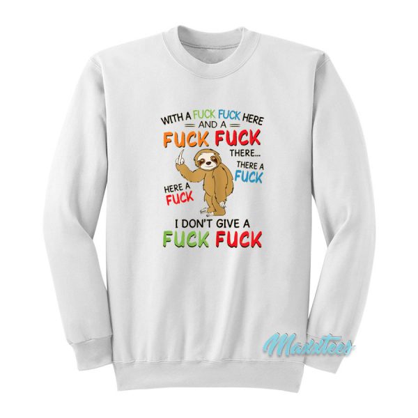 With A Fuck Fuck Here And A Fuck Fuck There Sloth Finger Sweatshirt
