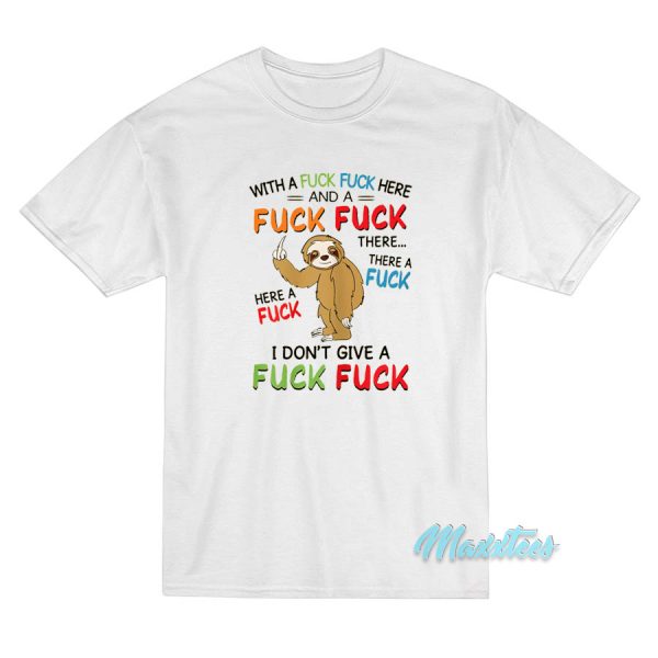 With A Fuck Fuck Here And A Fuck Fuck There Sloth Finger T-Shirt