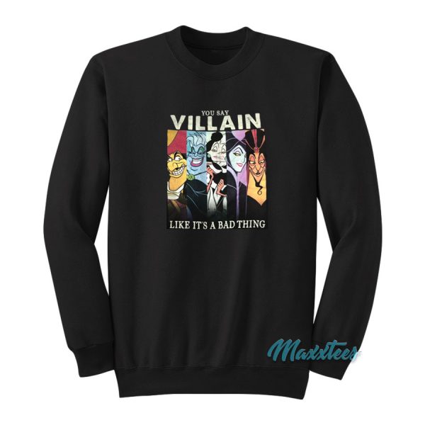 You Say Villain Like It's A Bad Thing Sweatshirt