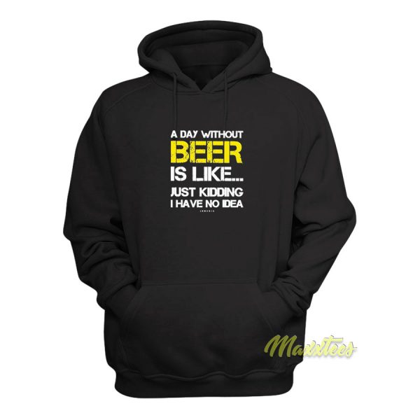 A Day Without Beer Is Like Just Kidding Hoodie