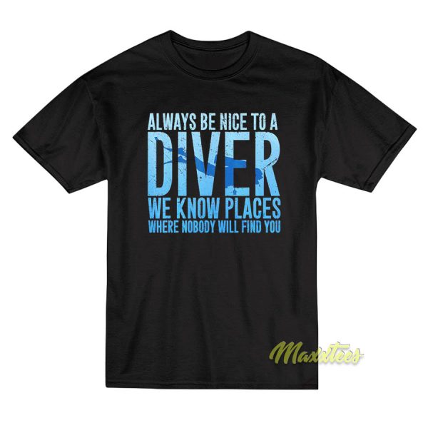 Always Be Nice To A Diver We Know Places T-Shirt