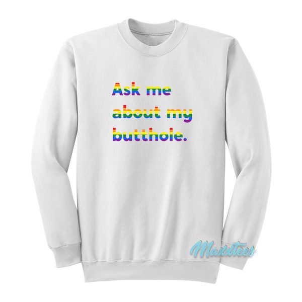 Rainbow Ask Me About My Butthole Sweatshirt