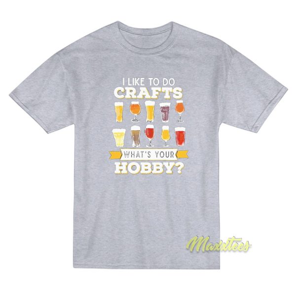 Beer I like To Do Crafts Whats Your Bobby T-Shirt