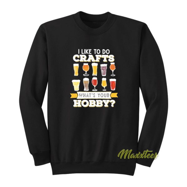 Beer I like To Do Crafts Whats Your Bobby Sweatshirt